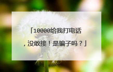 10000给我打电话，没敢接！是骗子吗？