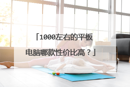 1000左右的平板电脑哪款性价比高？