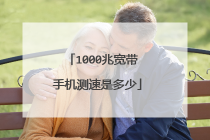1000兆宽带手机测速是多少