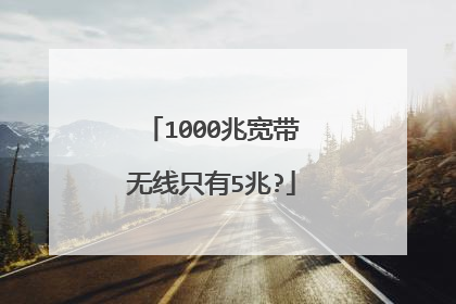 1000兆宽带无线只有5兆?