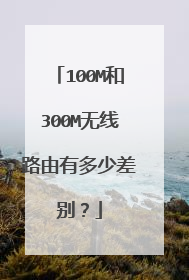 100M和300M无线路由有多少差别?