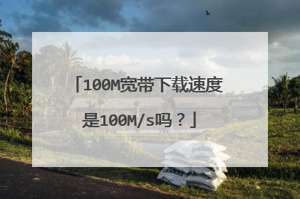 100M宽带下载速度是100M/s吗？