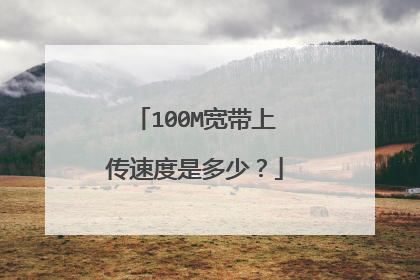 100M宽带上传速度是多少？