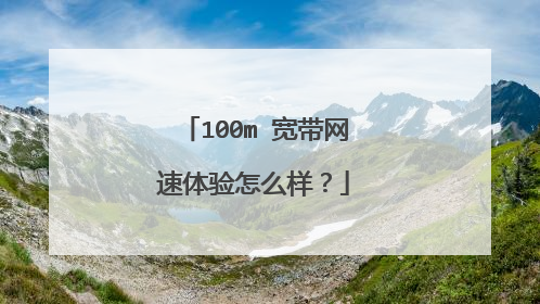 100m 宽带网速体验怎么样？