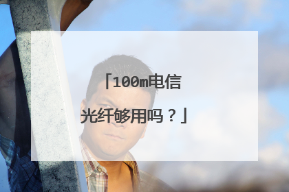100m电信光纤够用吗？