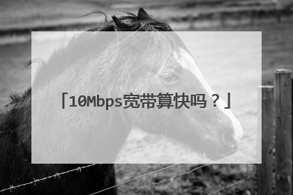 10Mbps宽带算快吗?