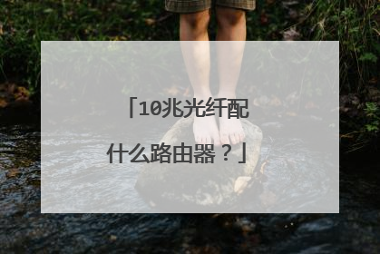 10兆光纤配什么路由器？