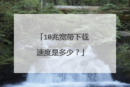 10兆宽带下载速度是多少?
