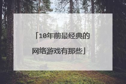 10年前最经典的网络游戏有那些