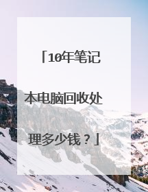 10年笔记本电脑回收处理多少钱?