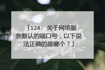124. 关于网络服务默认的端口号，以下说法正确的是哪个？