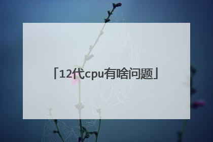 12代cpu有啥问题