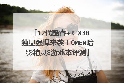 12代酷睿+RTX30独显强悍来袭!OMEN暗影精灵8游戏本评测
