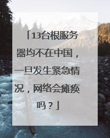 13台根服务器均不在中国,一旦发生紧急情况,网络会瘫痪吗?