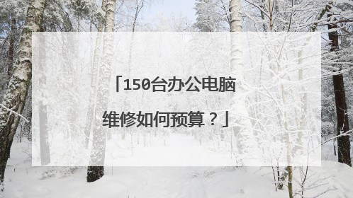 150台办公电脑维修如何预算?