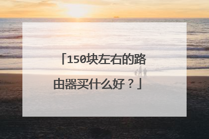 150块左右的路由器买什么好?