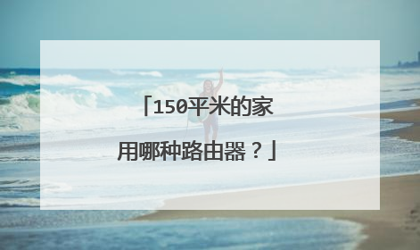 150平米的家用哪种路由器?