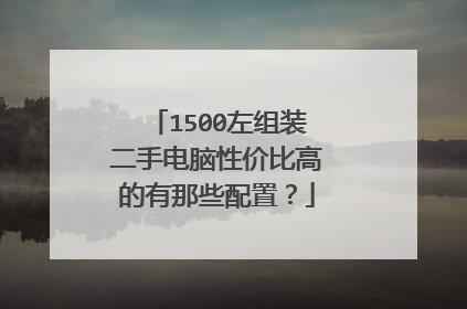 1500左组装二手电脑性价比高的有那些配置?