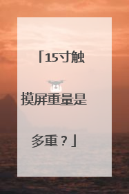 15寸触摸屏重量是多重?