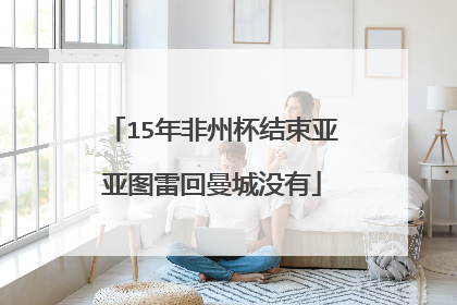 15年非州杯结束亚亚图雷回曼城没有