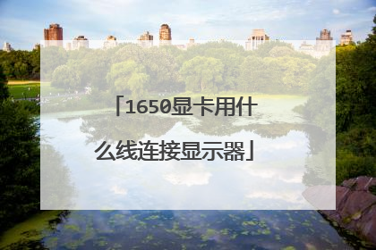 1650显卡用什么线连接显示器