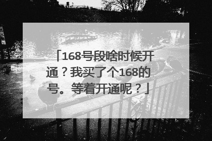 168号段啥时候开通？我买了个168的号。等着开通呢？