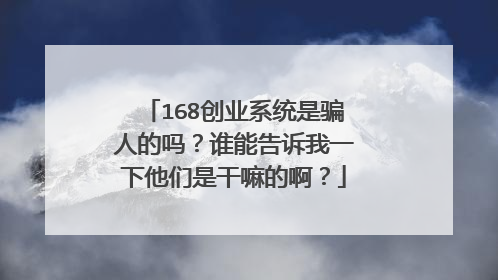 168创业系统是骗人的吗？谁能告诉我一下他们是干嘛的啊？