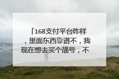 168支付平台咋样，里面东西靠谱不，我现在想去买个靓号，不知道行不行？