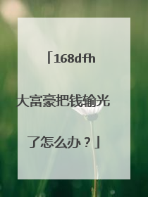 168dfh大富豪把钱输光了怎么办?