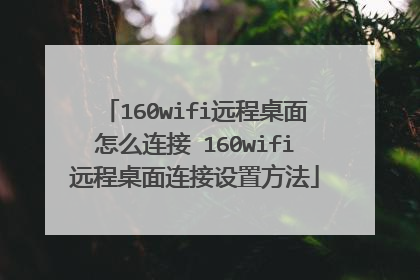 160wifi远程桌面怎么连接 160wifi远程桌面连接设置方法