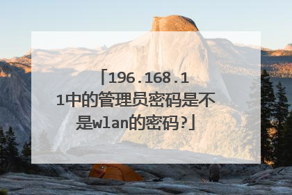 196.168.11中的管理员密码是不是wlan的密码?