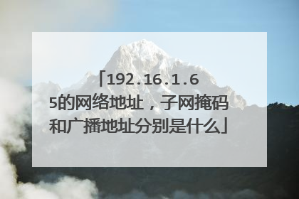 192.16.1.65的网络地址,子网掩码和广播地址分别是什么