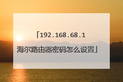 192.168.68.1海尔路由器密码怎么设置