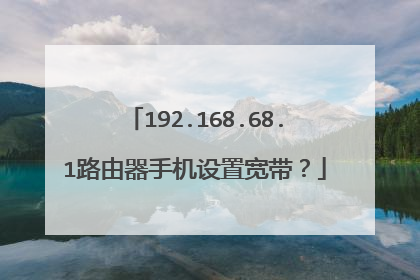 192.168.68.1路由器手机设置宽带?