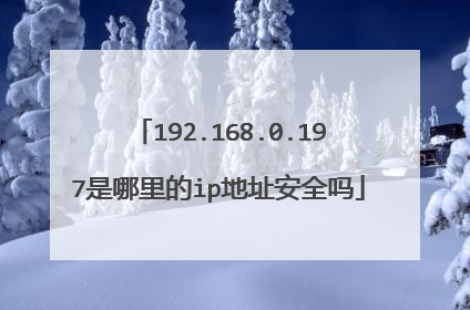 192.168.0.197是哪里的ip地址安全吗