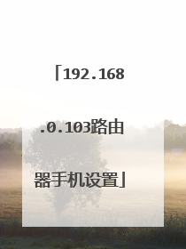 192.168.0.103路由器手机设置