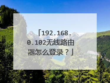 192.168.0.102无线路由器怎么登录?