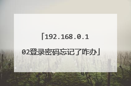 192.168.0.102登录密码忘记了咋办