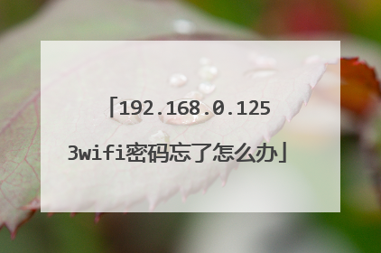 192.168.0.1253wifi密码忘了怎么办