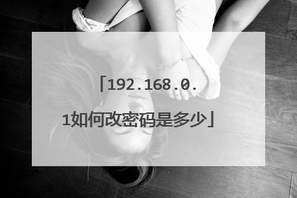 192.168.0.1如何改密码是多少