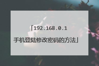 192.168.0.1手机登陆修改密码的方法