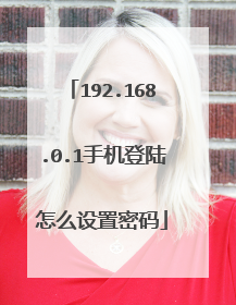 192.168.0.1手机登陆怎么设置密码