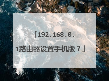 192.168.0.1路由器设置手机版？
