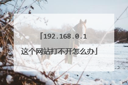 192.168.0.1这个网站打不开怎么办