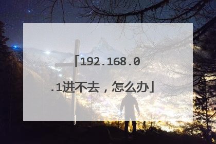 192.168.0.1进不去，怎么办