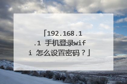 192.168.1.1 手机登录wifi 怎么设置密码？