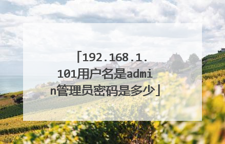 192.168.1.101用户名是admin管理员密码是多少