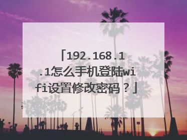 192.168.1.1怎么手机登陆wifi设置修改密码?