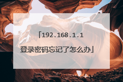 192.168.1.1登录密码忘记了怎么办