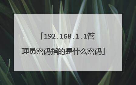 192.168.1.1管理员密码指的是什么密码